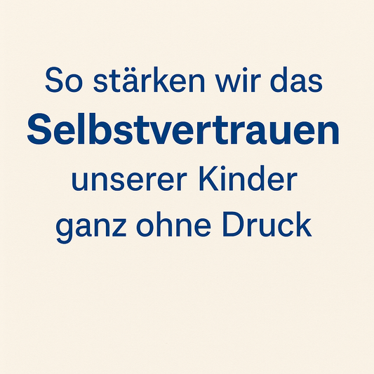 Quadratisches Titelbild mit hellem Hintergrund und dunkelblauer Schrift: „So stärken wir das Selbstvertrauen unserer Kinder ganz ohne Druck“. Minimalistisches, klares Design.